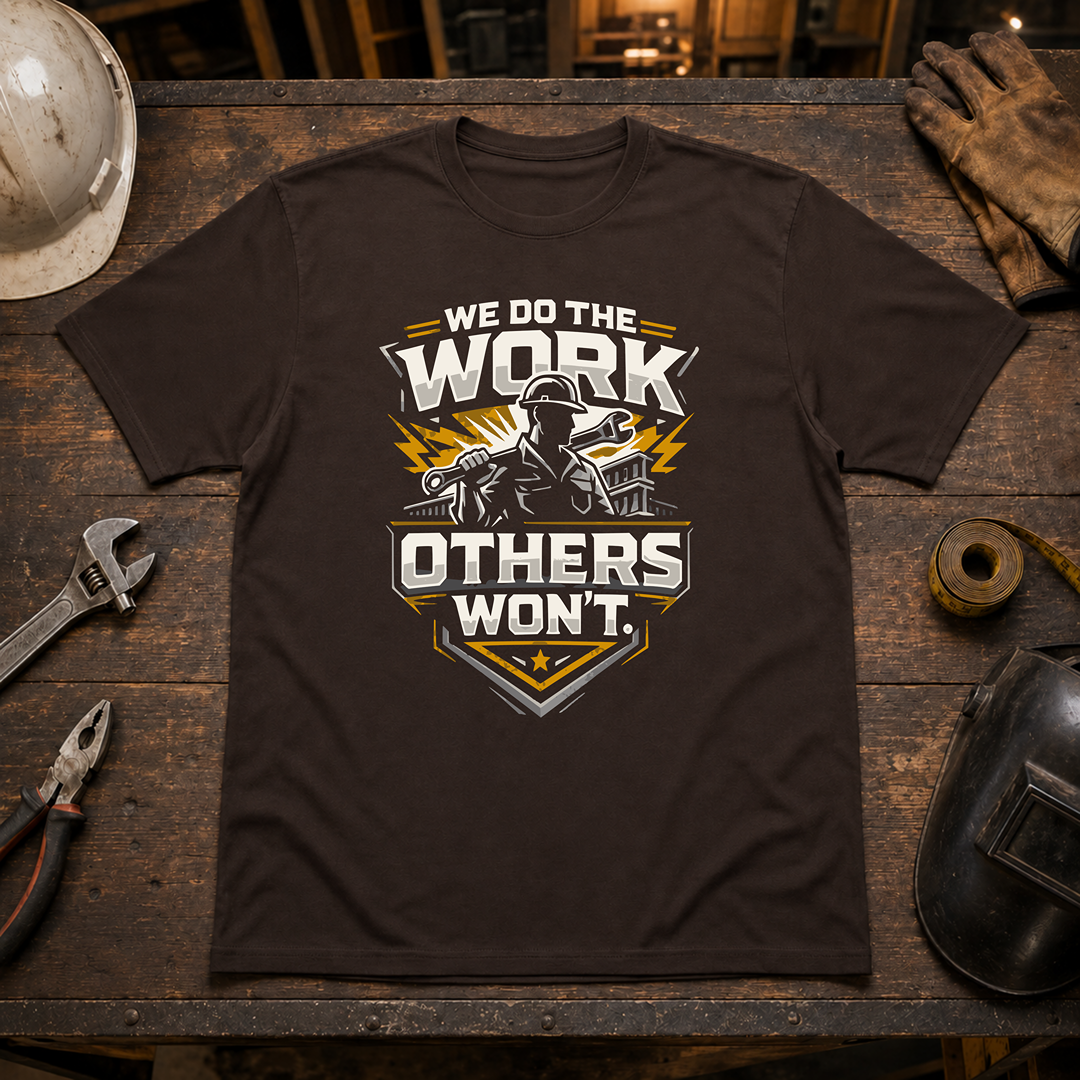 We Do The Work Others Won't T-Shirt