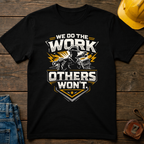 We Do The Work Others Won't T-Shirt