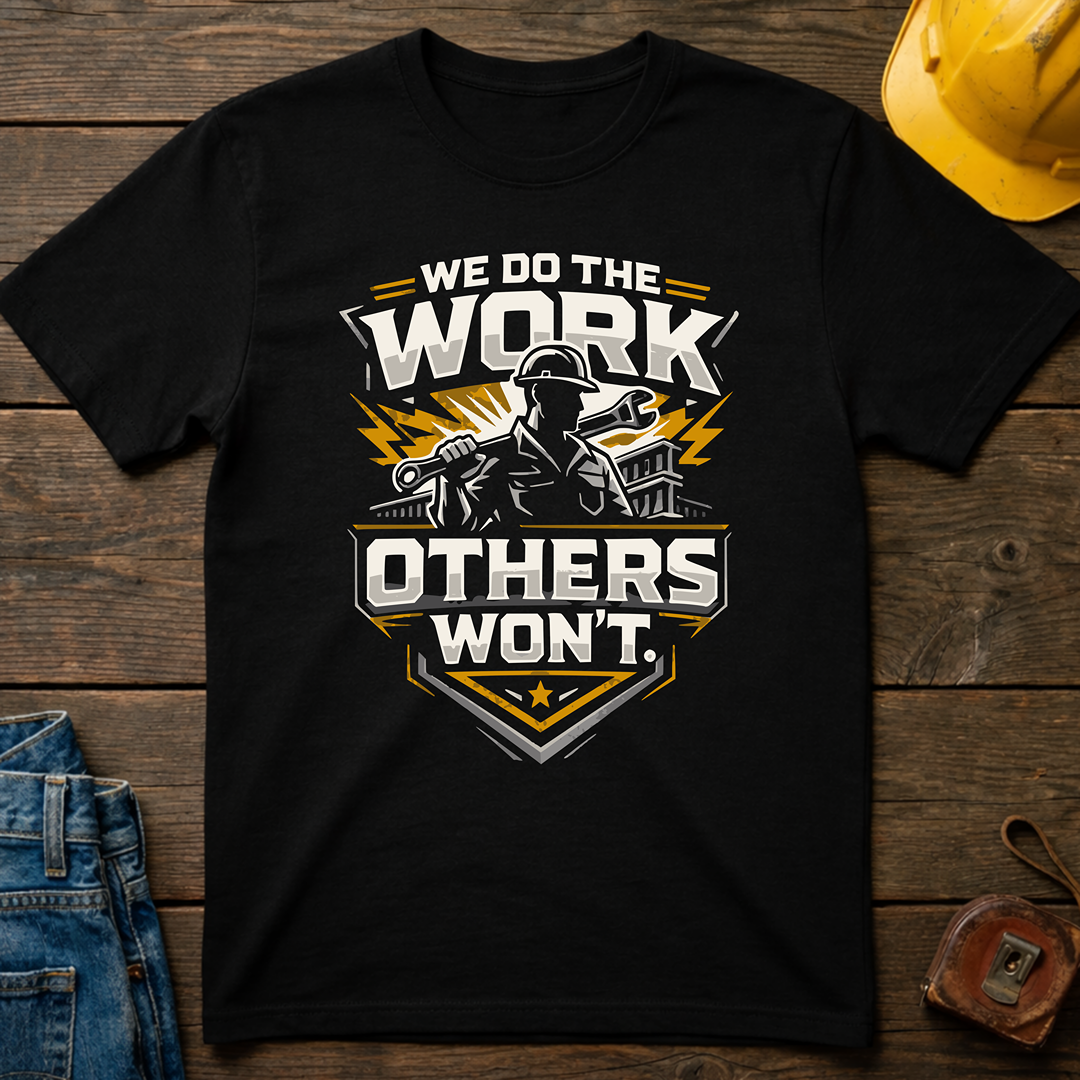 We Do The Work Others Won't T-Shirt