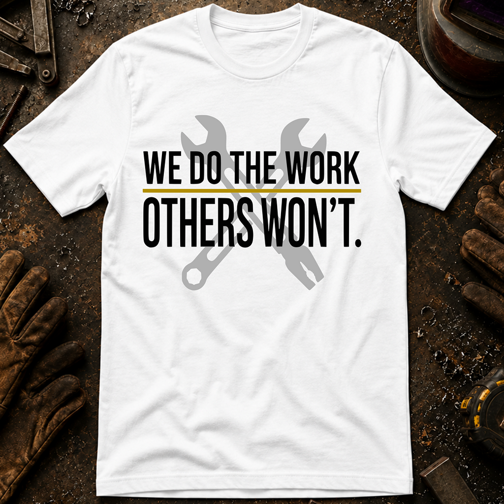 We Do The Work Others Won't Ed.2 T-Shirt