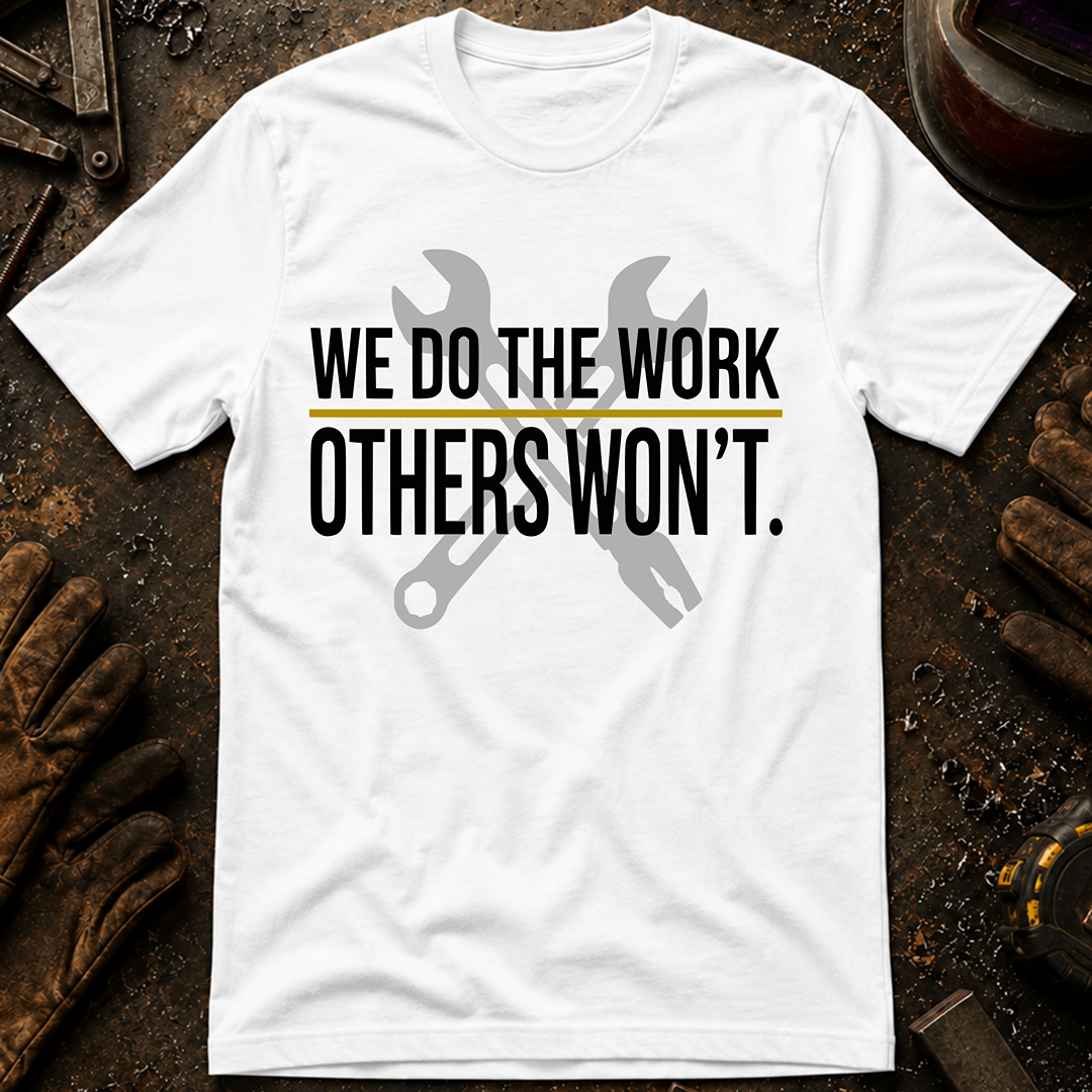 We Do The Work Others Won't Ed.2 T-Shirt