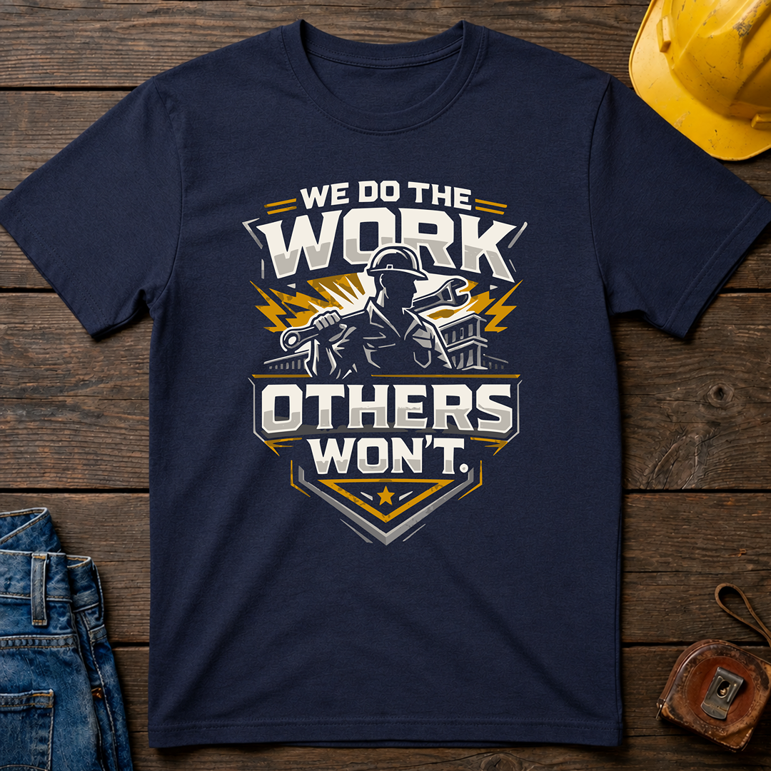 We Do The Work Others Won't T-Shirt
