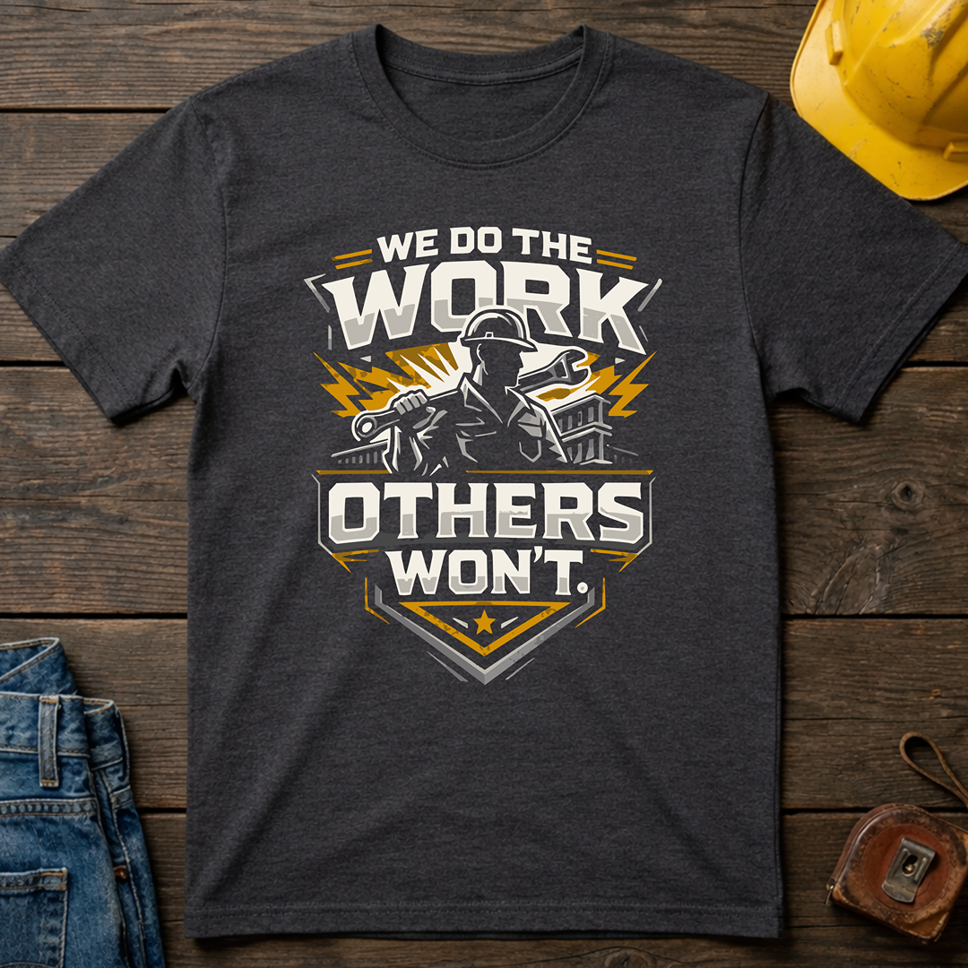 We Do The Work Others Won't T-Shirt