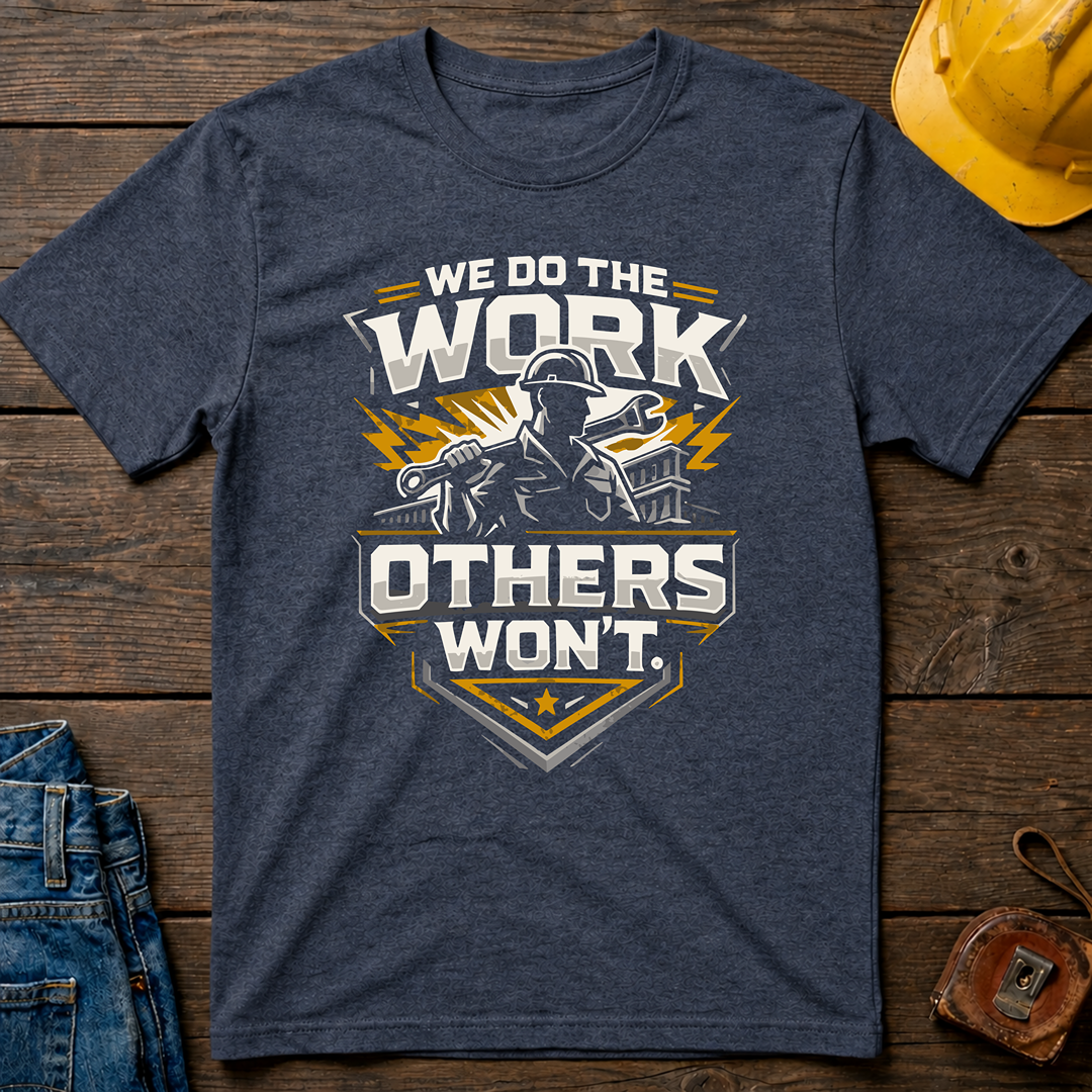 We Do The Work Others Won't T-Shirt