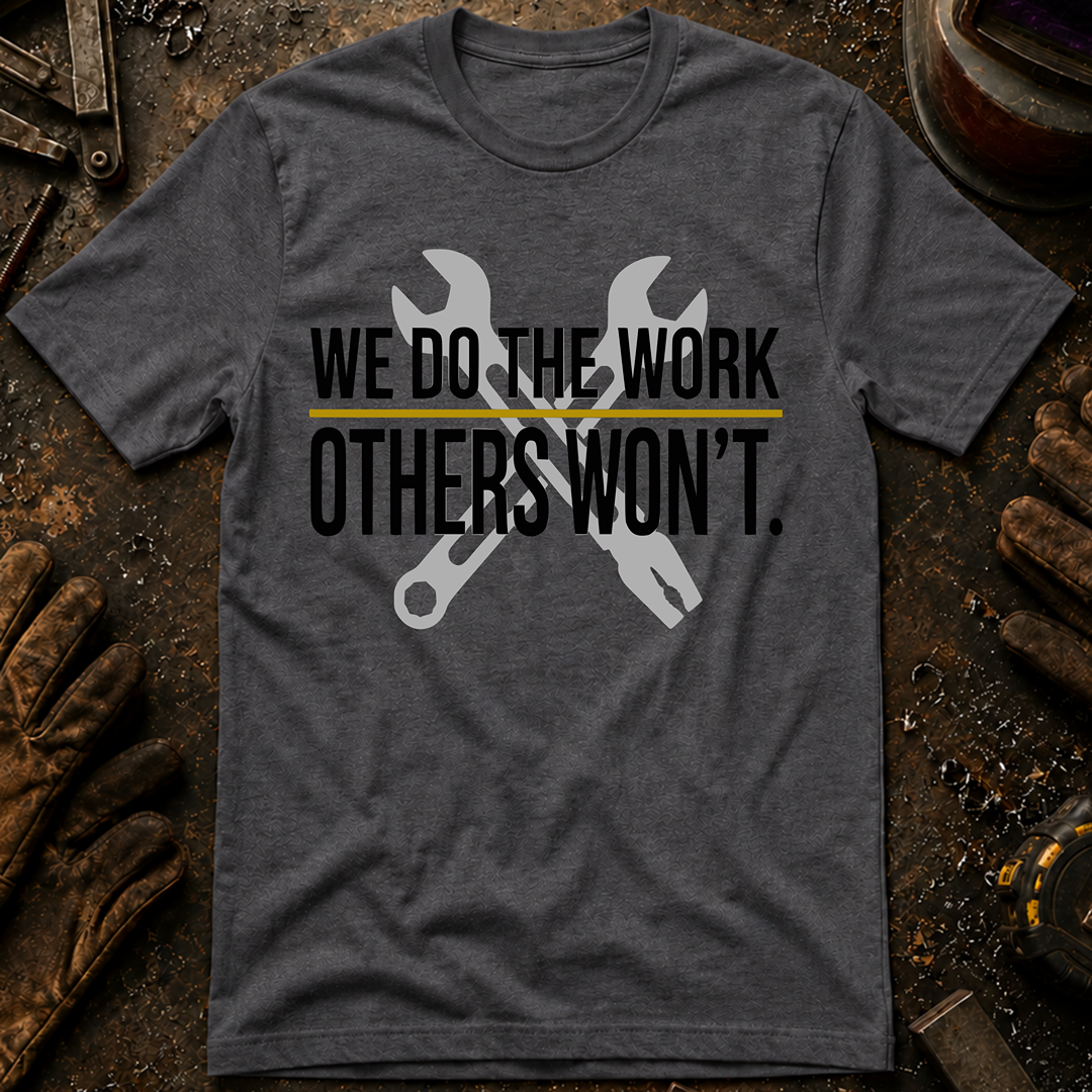 We Do The Work Others Won't Ed.2 T-Shirt