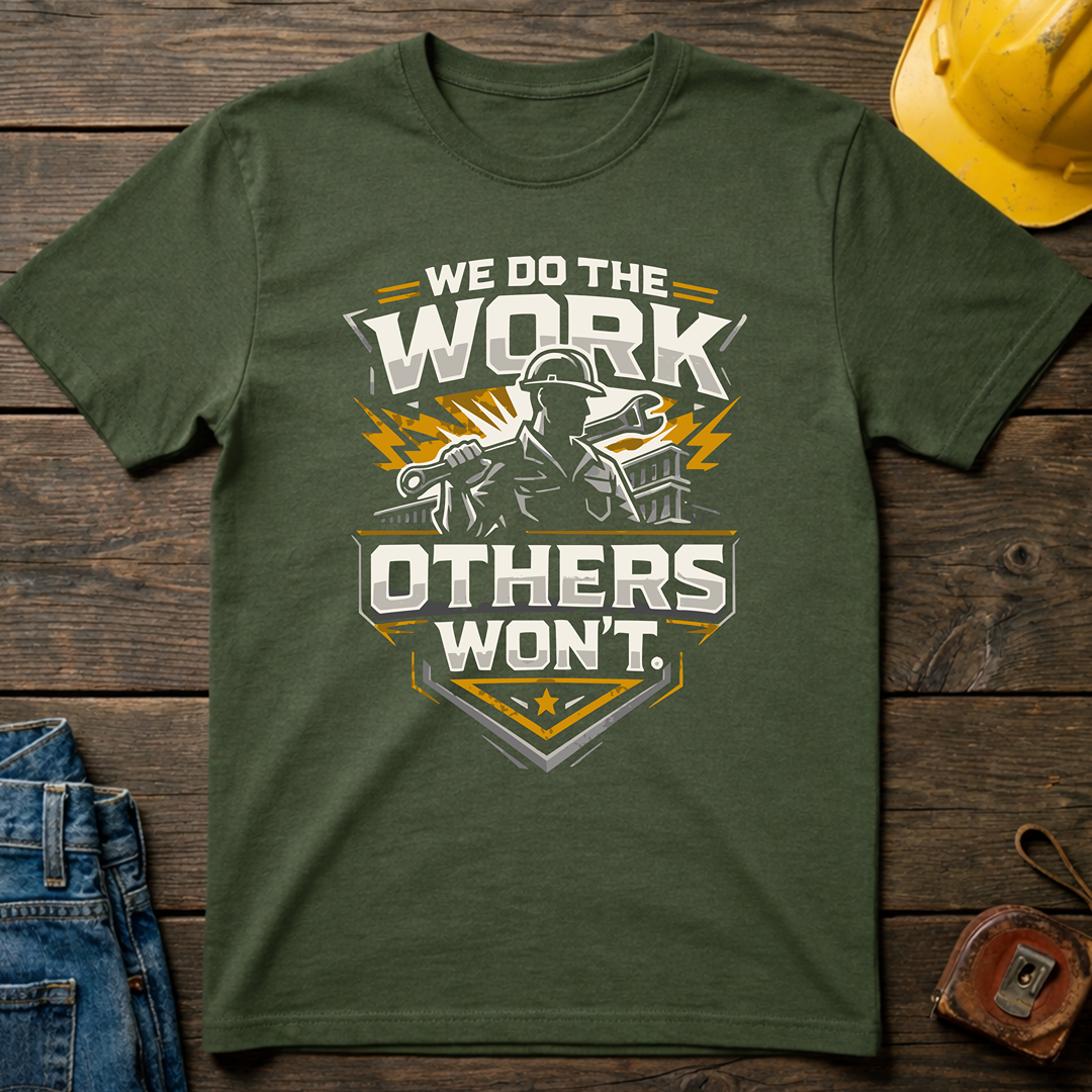 We Do The Work Others Won't T-Shirt