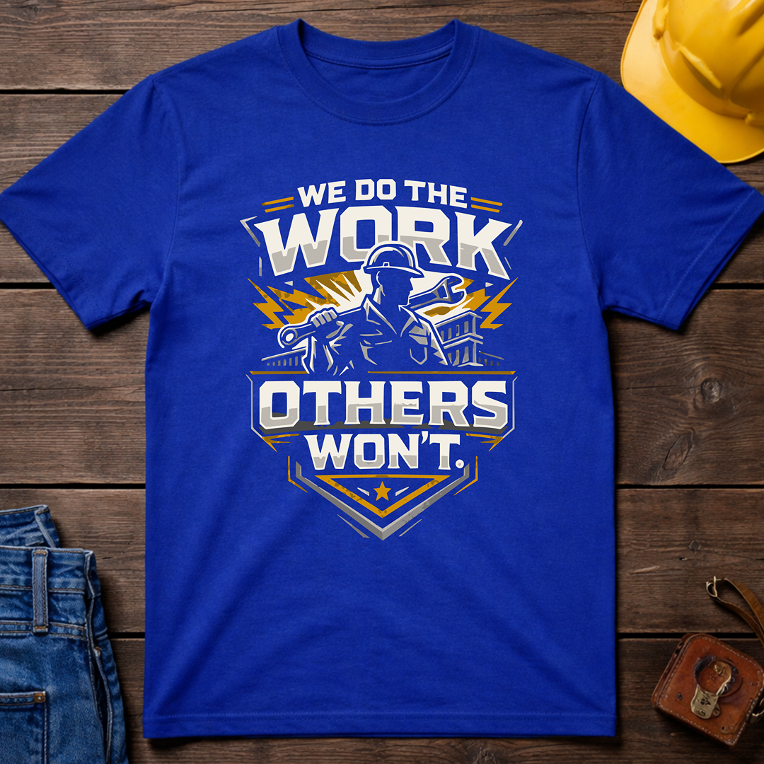 We Do The Work Others Won't T-Shirt