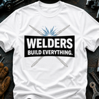 Welders Build Everything T-Shirt
