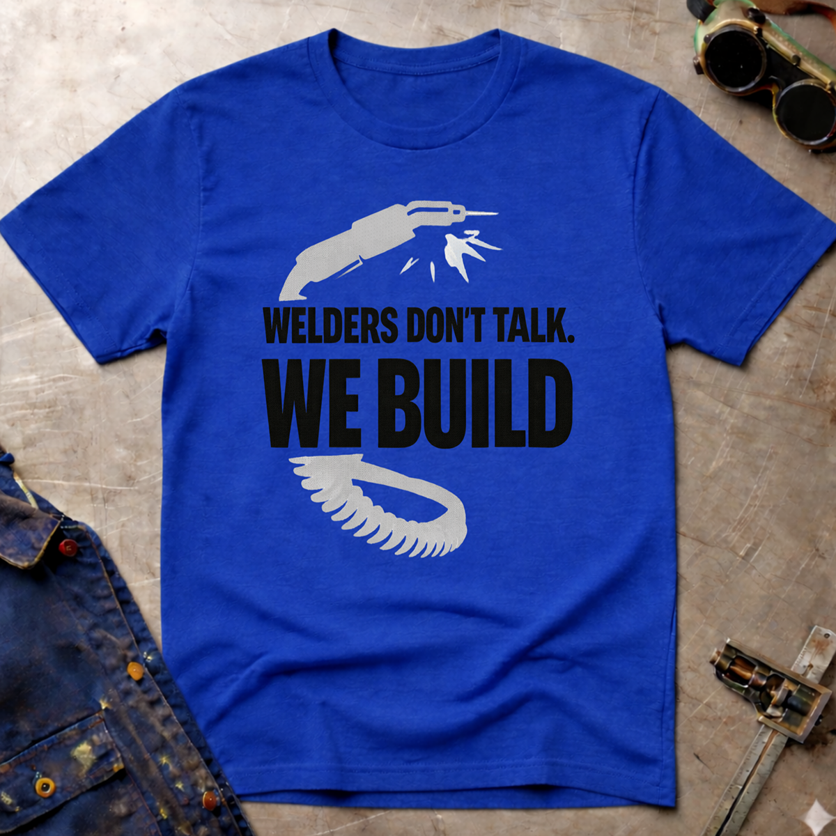 The Welders Collection: Welders Don't Talk We Build T-Shirt