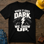 When It Goes Dark, We Show Up T-Shirt