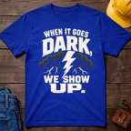 When It Goes Dark, We Show Up T-Shirt
