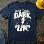 When It Goes Dark, We Show Up T-Shirt
