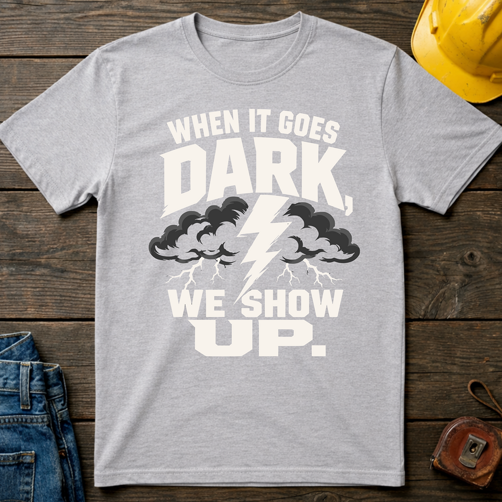 When It Goes Dark, We Show Up T-Shirt