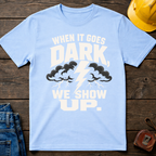 When It Goes Dark, We Show Up T-Shirt