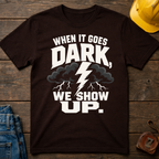 When It Goes Dark, We Show Up T-Shirt