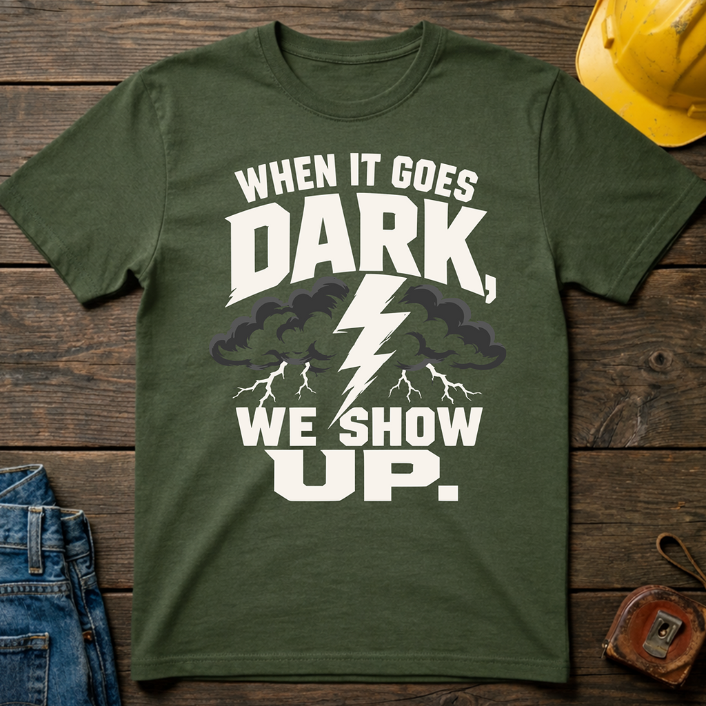 When It Goes Dark, We Show Up T-Shirt