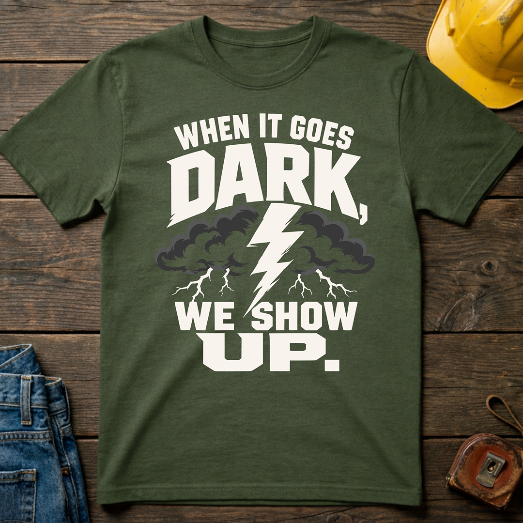 When It Goes Dark, We Show Up T-Shirt