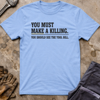 You Must Make A Killing T-Shirt