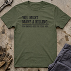 You Must Make A Killing T-Shirt
